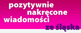 pozytywnie nakręcone wiadomości ze śląska